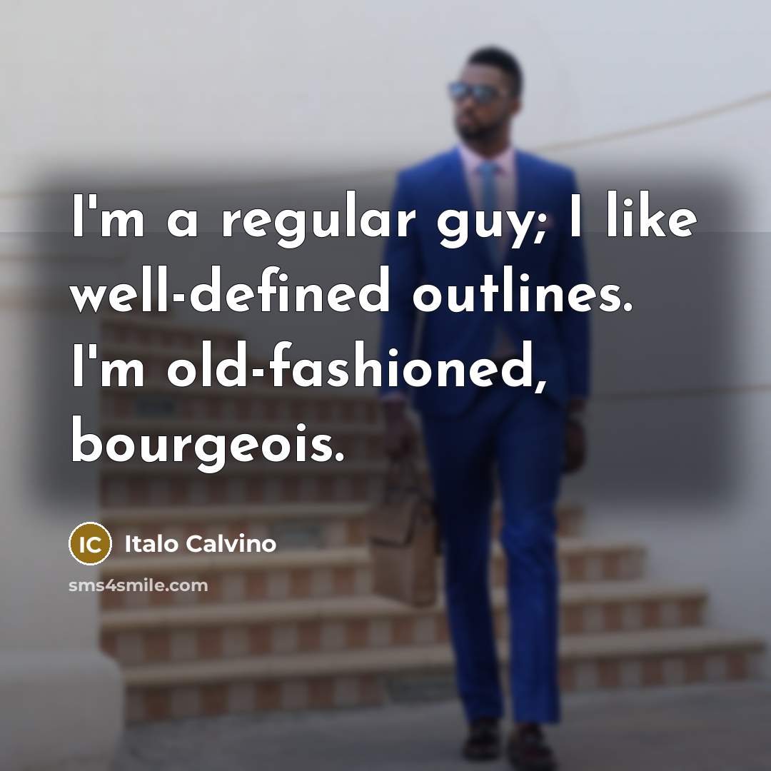 “I'm a regular guy; I like well-defined outlines. I'm old-fashioned,…” quote by Italo Calvino