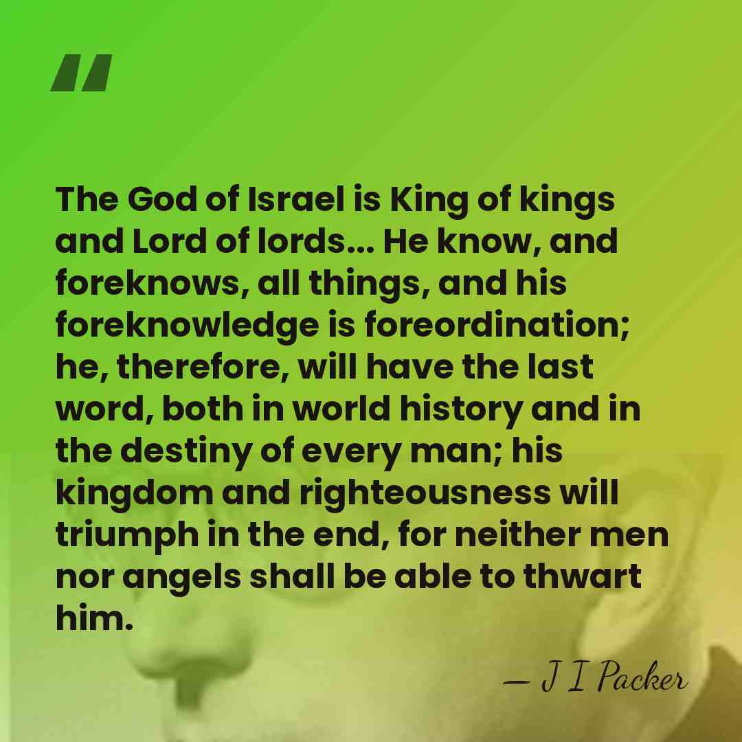 The God of Israel is King of kings and Lord of lords...&hellip; - J I Packer