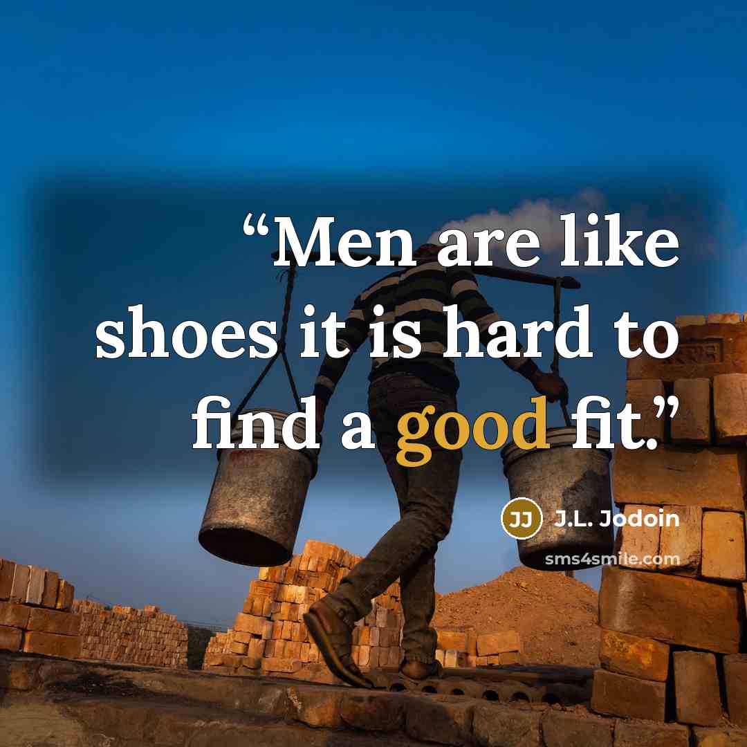 “Men are like shoes it is hard to find a good fit.” quote by J.L. Jodoin
