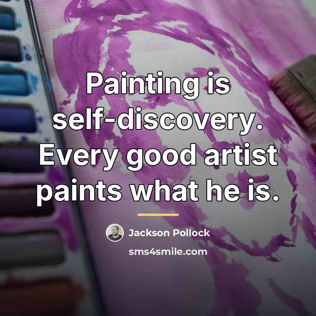 “Painting is self-discovery. Every good artist paints what he is.…” quote by Jackson Pollock