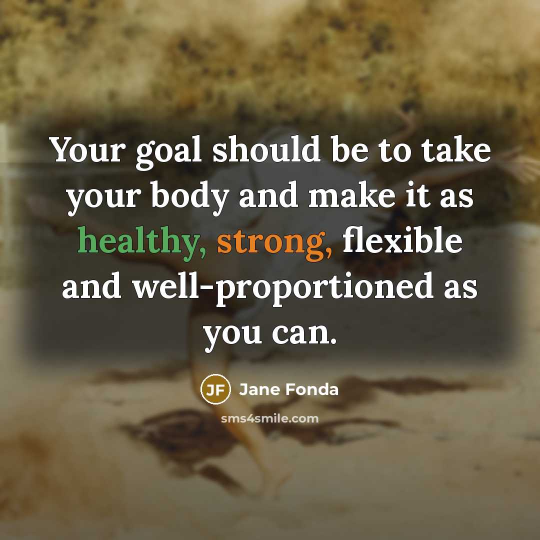 “Your goal should be to take your body and make…” quote by Jane Fonda
