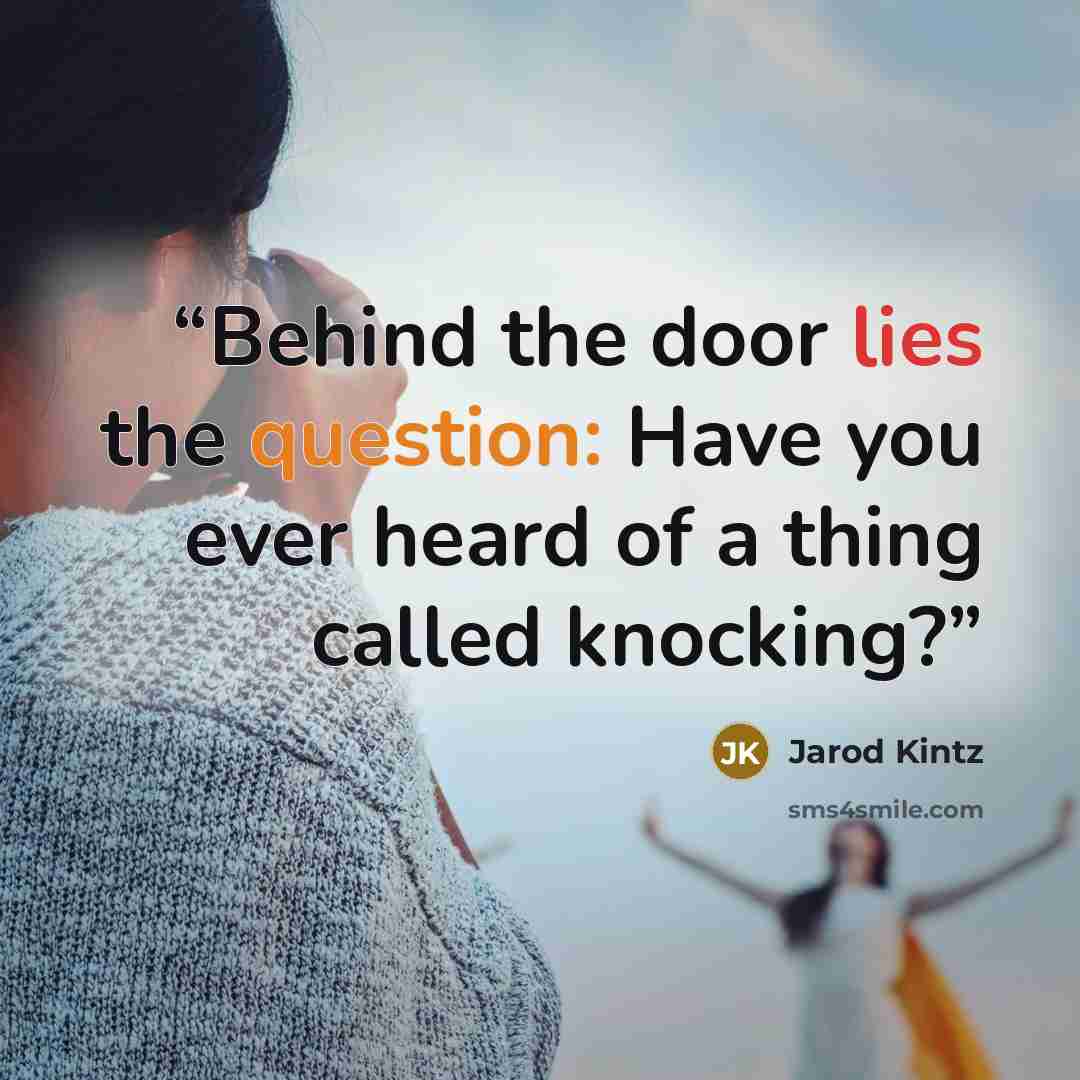 “Behind the door lies the question: Have you ever heard of a thing called knocking?” quote by Jarod Kintz