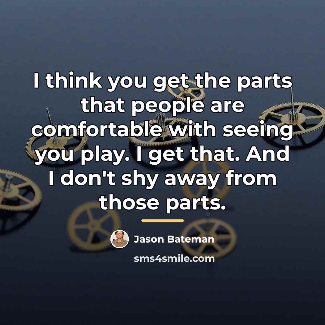 “I think you get the parts that people are comfortable…” quote by Jason Bateman