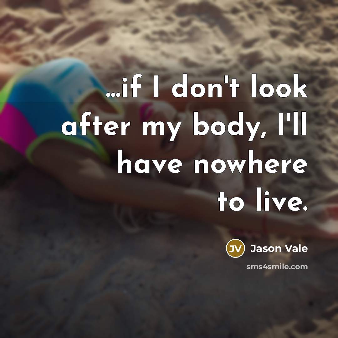 “...if I don't look after my body, I'll have nowhere…” quote by Jason Vale