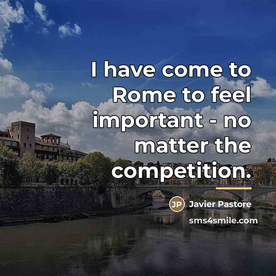 “I have come to Rome to feel important - no…” quote by Javier Pastore