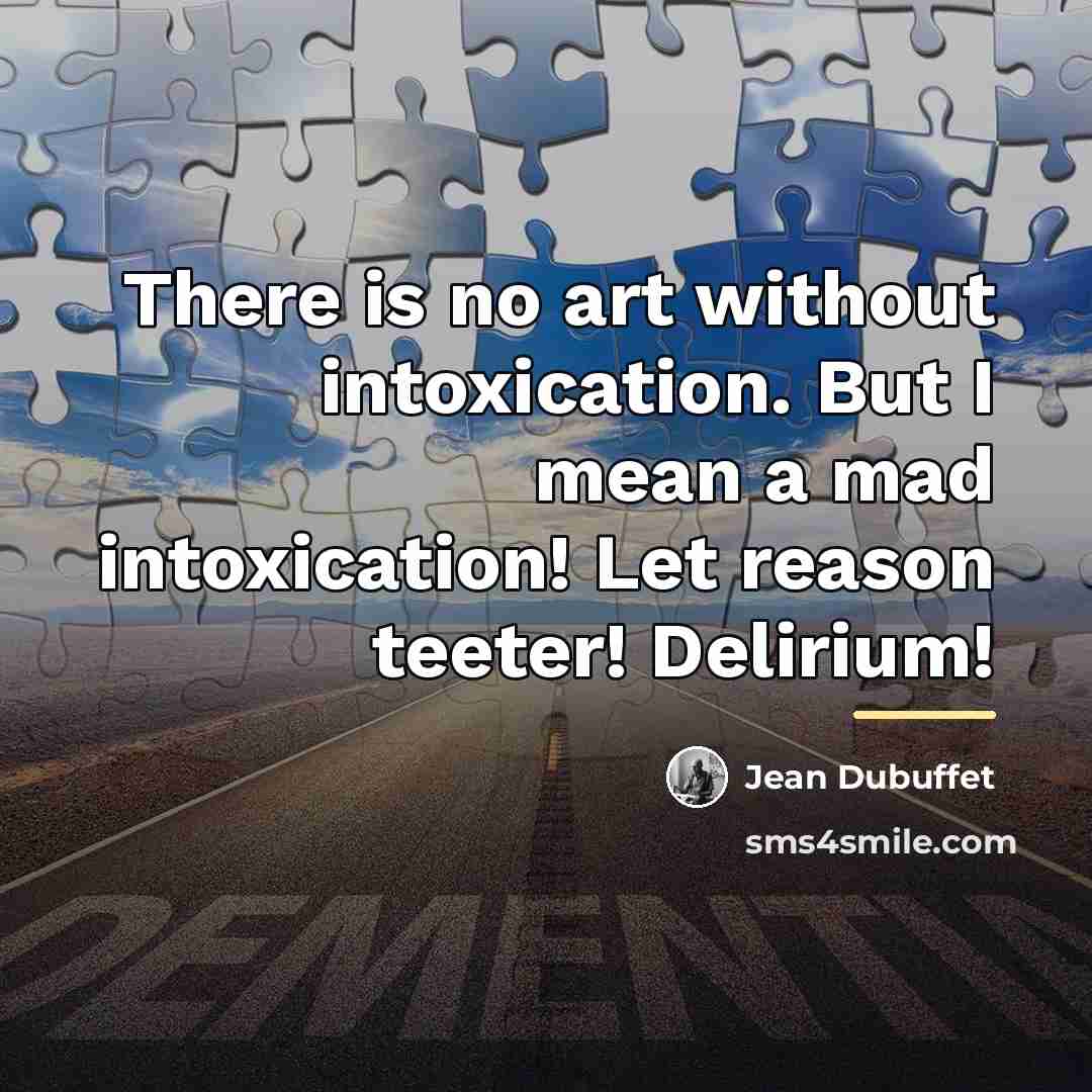 “There is no art without intoxication. But I mean a…” quote by Jean Dubuffet