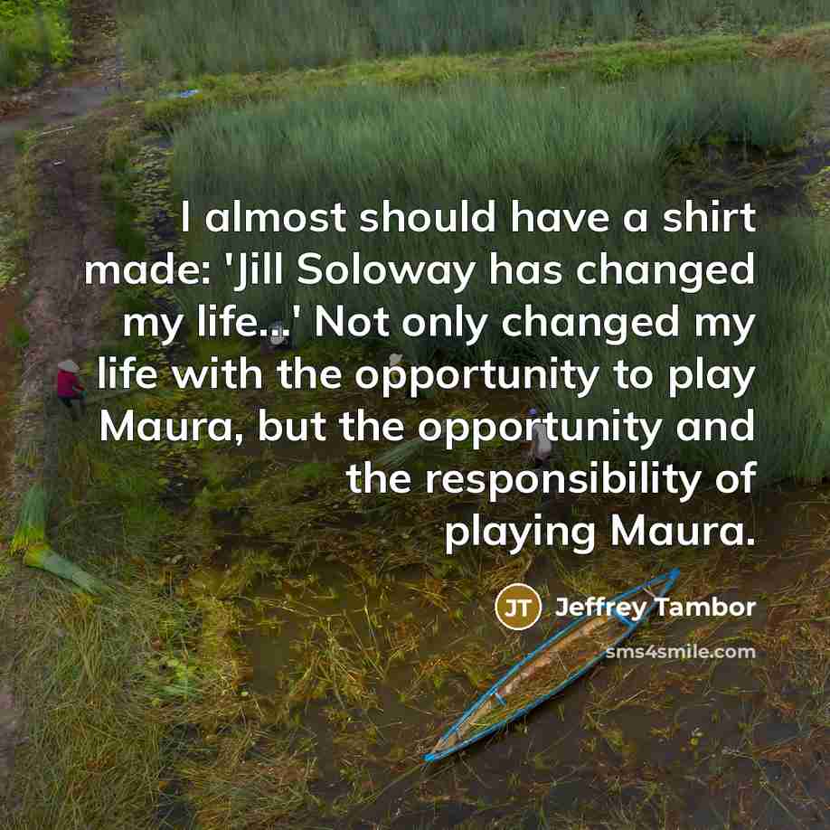 “I almost should have a shirt made: 'Jill Soloway has…” quote by Jeffrey Tambor