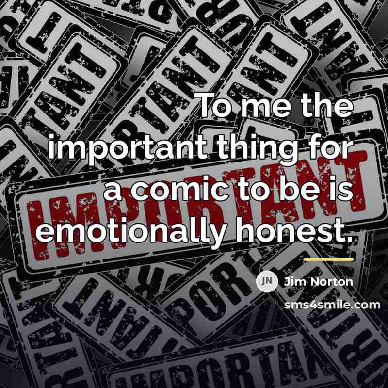 “To me the important thing for a comic to be…” quote by Jim Norton