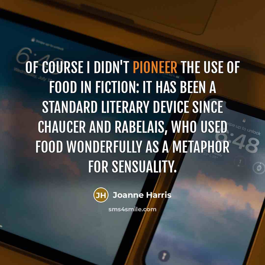 “Of course I didn't pioneer the use of food in…” quote by Joanne Harris