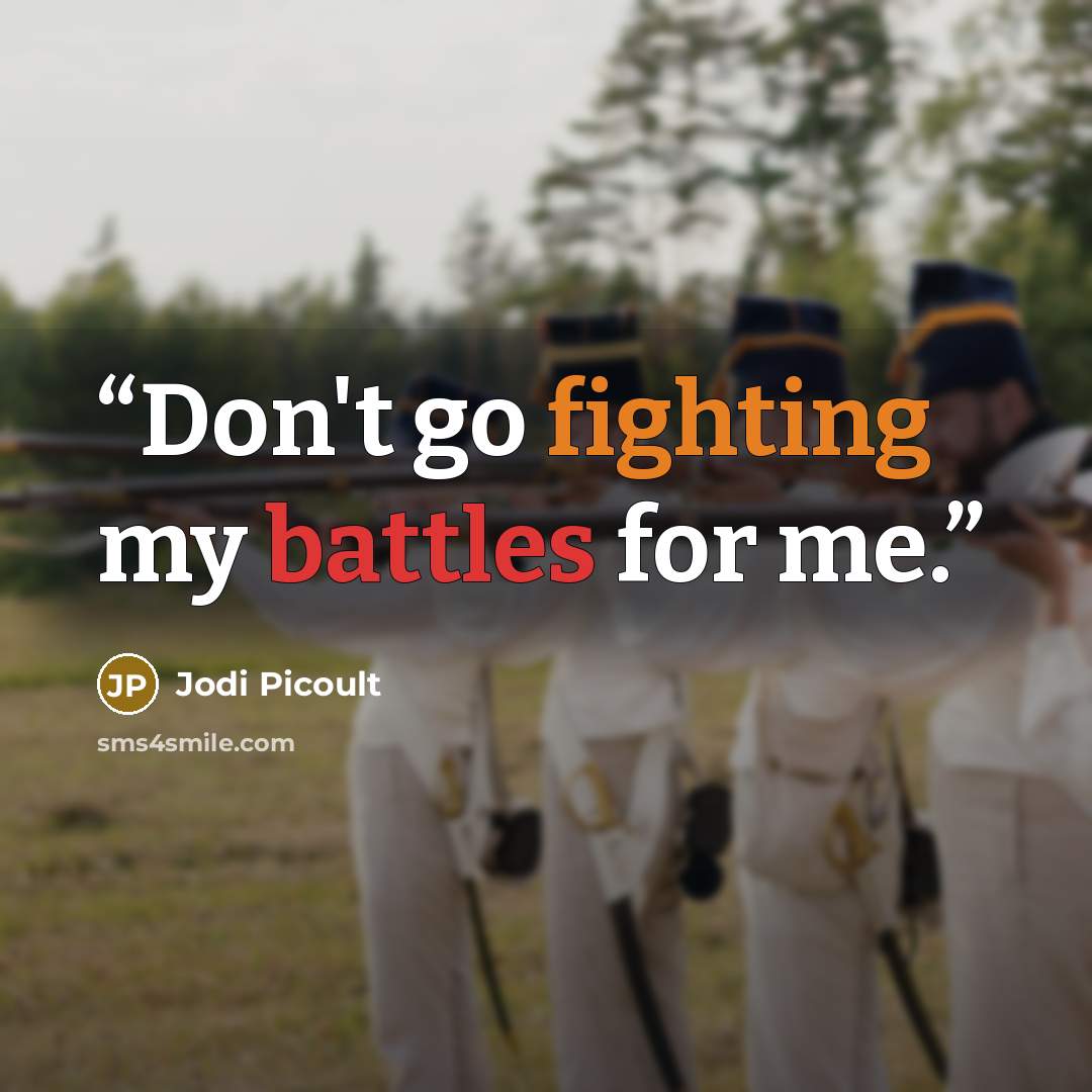 “Don't go fighting my battles for me.” quote by Jodi Picoult