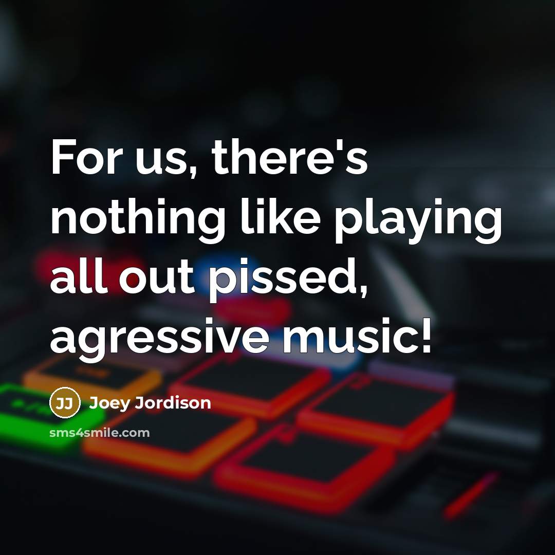 “For us, there's nothing like playing all out pissed, agressive…” quote by Joey Jordison