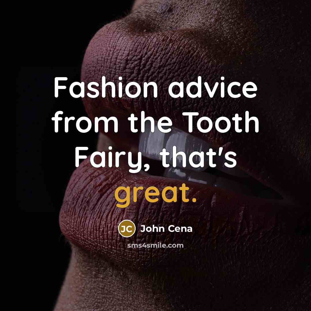 “Fashion advice from the Tooth Fairy, that's great.…” quote by John Cena