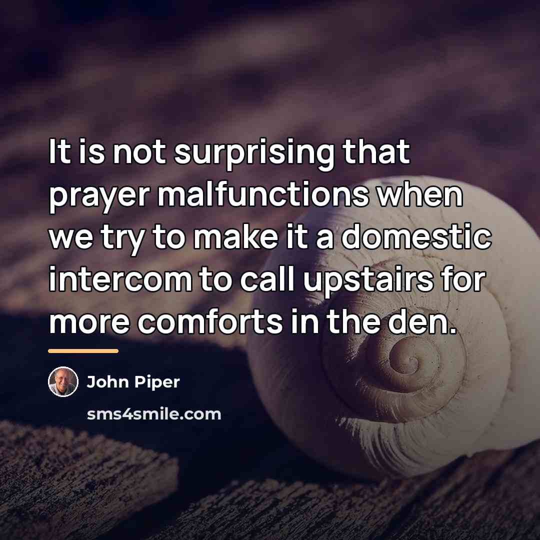 “It is not surprising that prayer malfunctions when we try…” quote by John Piper