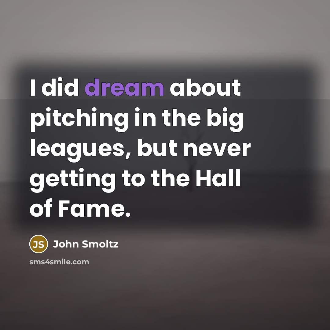 “I did dream about pitching in the big leagues, but…” quote by John Smoltz