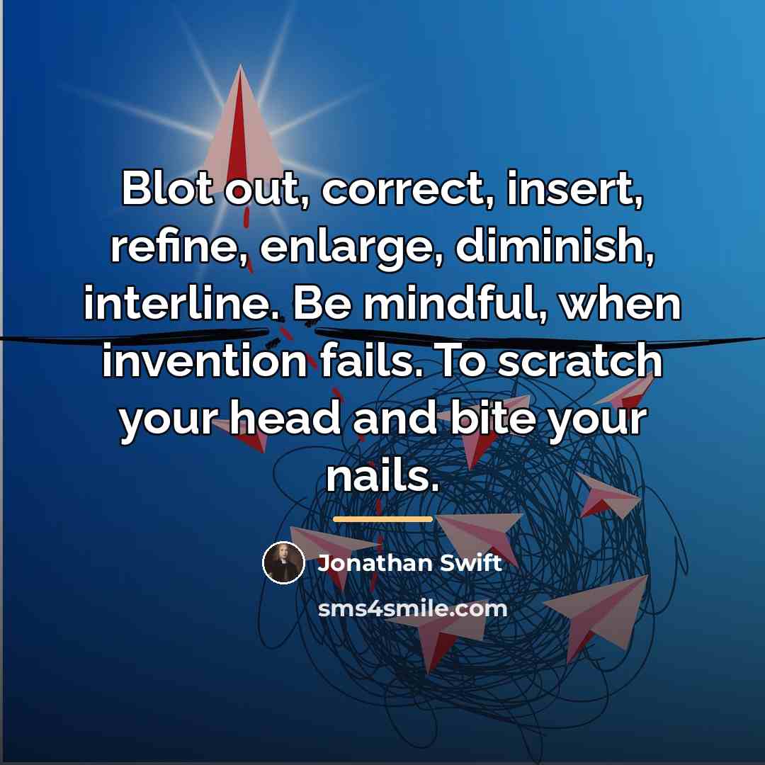 “Blot out, correct, insert, refine, enlarge, diminish, interline. Be mindful,…” quote by Jonathan Swift