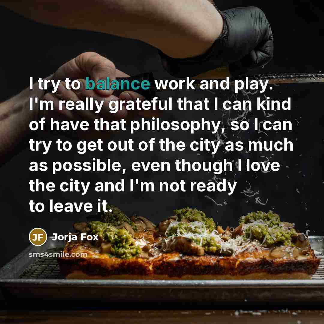“I try to balance work and play. I'm really grateful…” quote by Jorja Fox