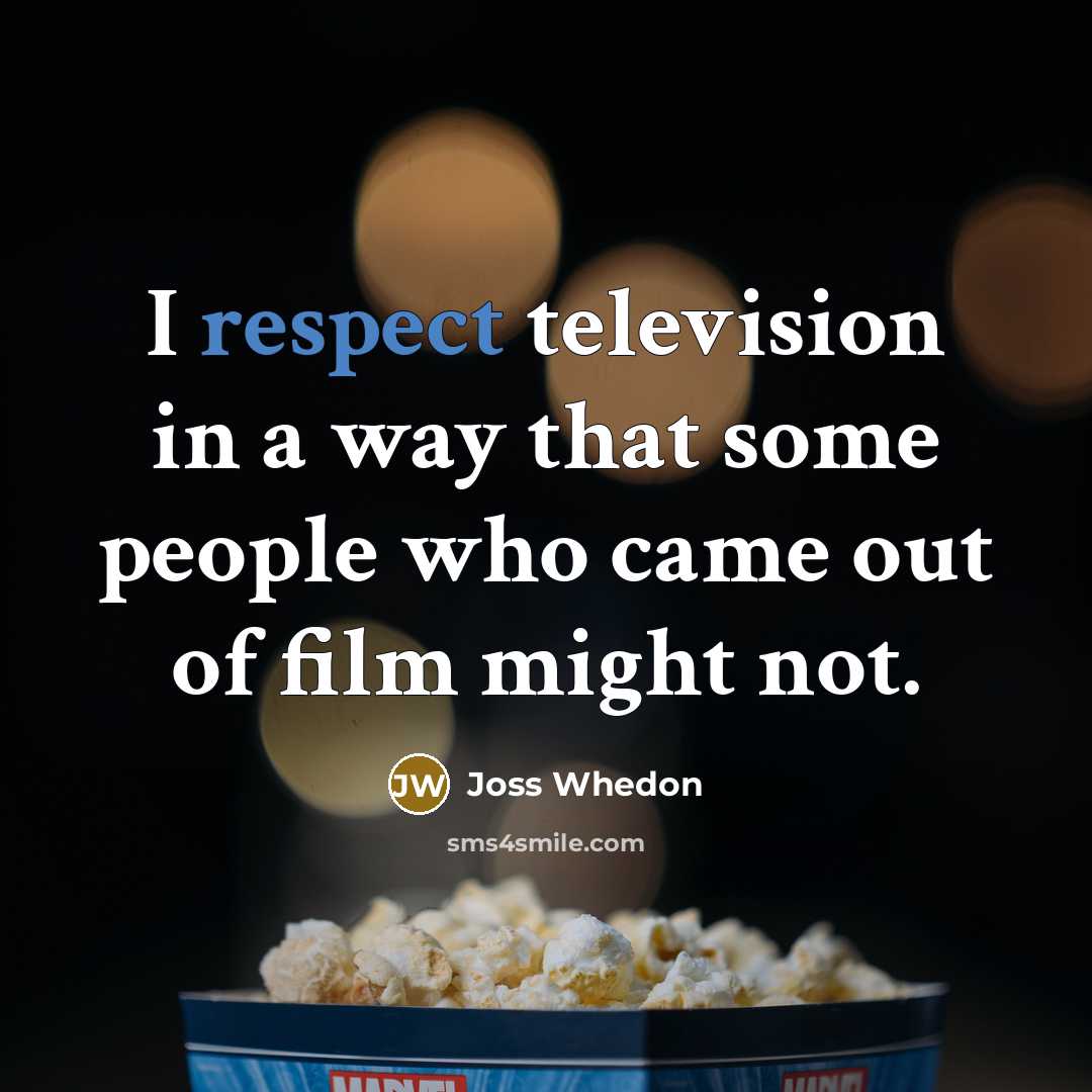 “I respect television in a way that some people who…” quote by Joss Whedon