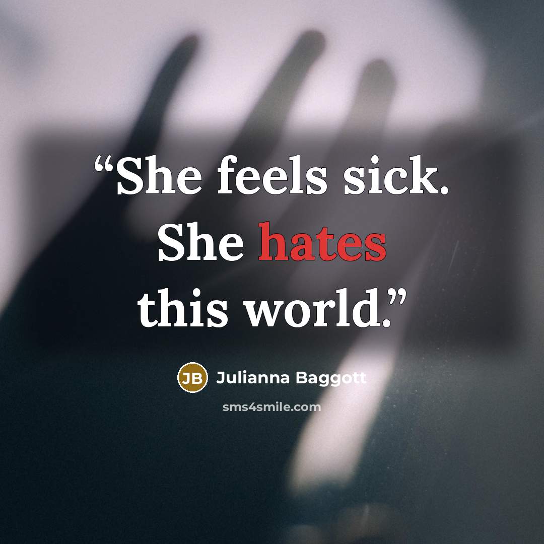 “She feels sick. She hates this world.” quote by Julianna Baggott