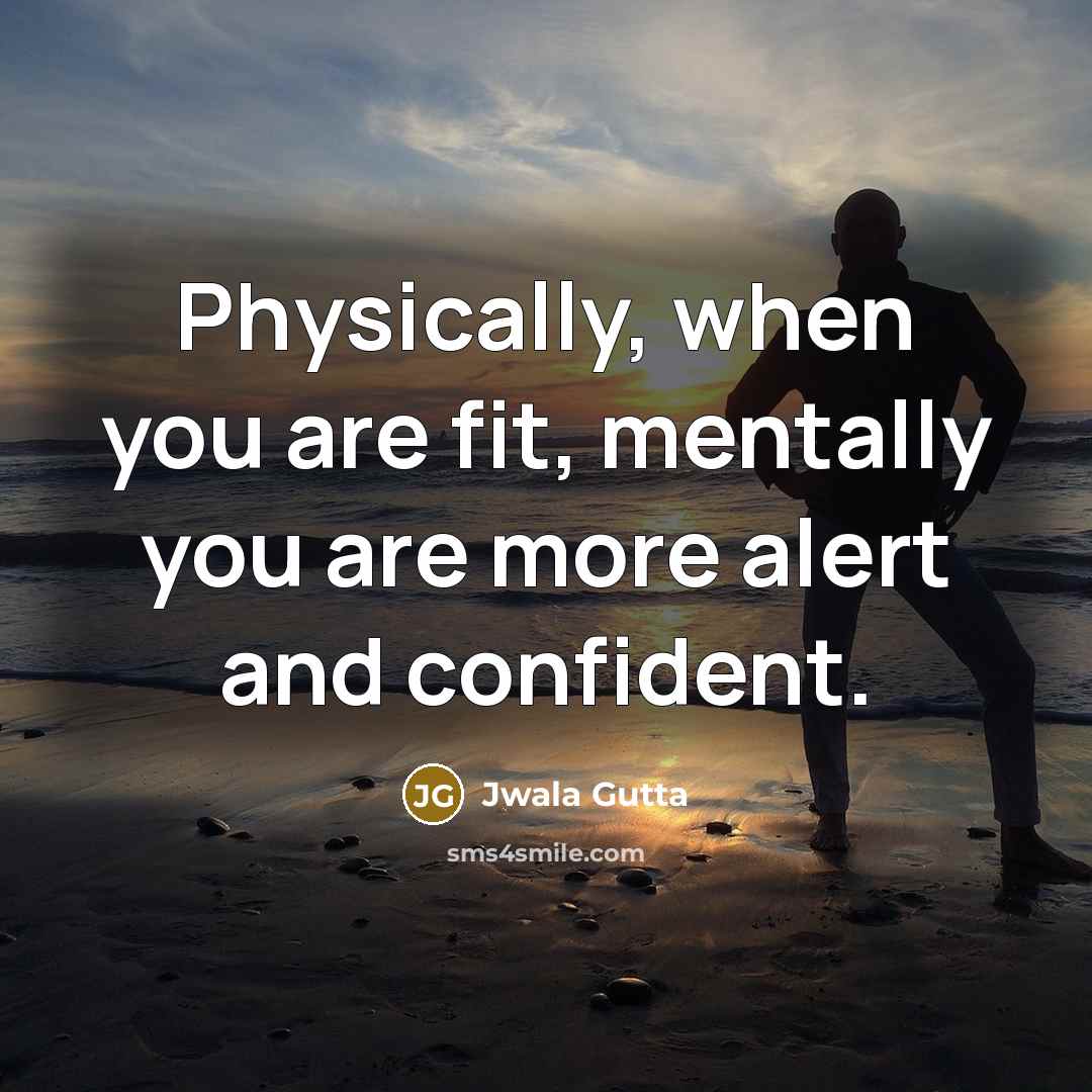 “Physically, when you are fit, mentally you are more alert…” quote by Jwala Gutta