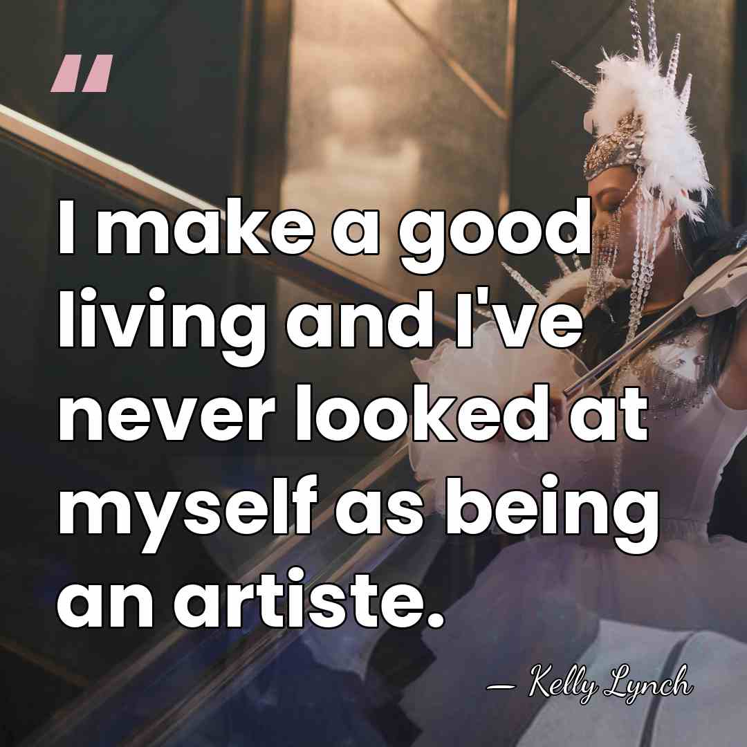 I make a good living and I've never looked at myself as&hellip; - Kelly Lynch