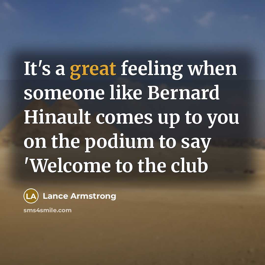 “It's a great feeling when someone like Bernard Hinault comes…” quote by Lance Armstrong