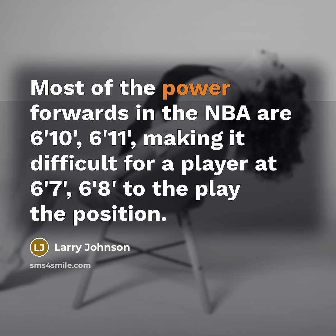“Most of the power forwards in the NBA are 6'10',…” quote by Larry Johnson