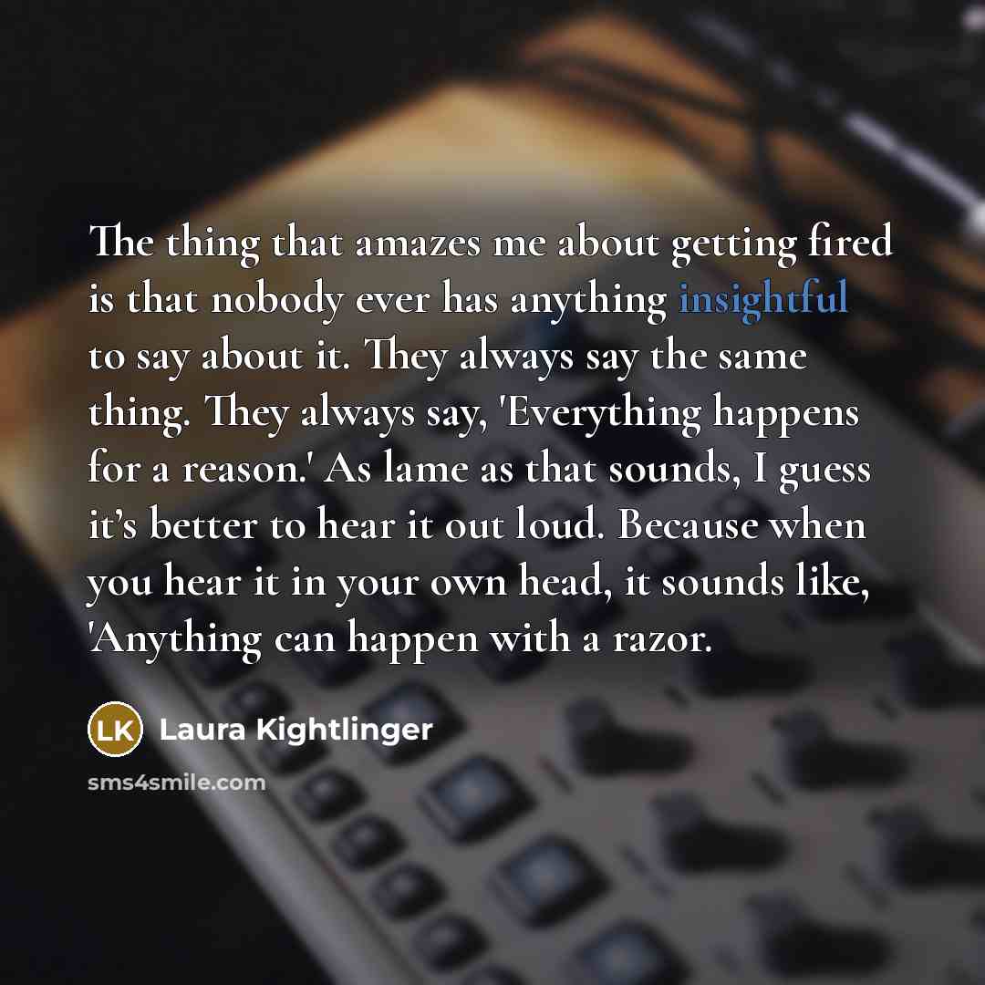 “The thing that amazes me about getting fired is that…” quote by Laura Kightlinger