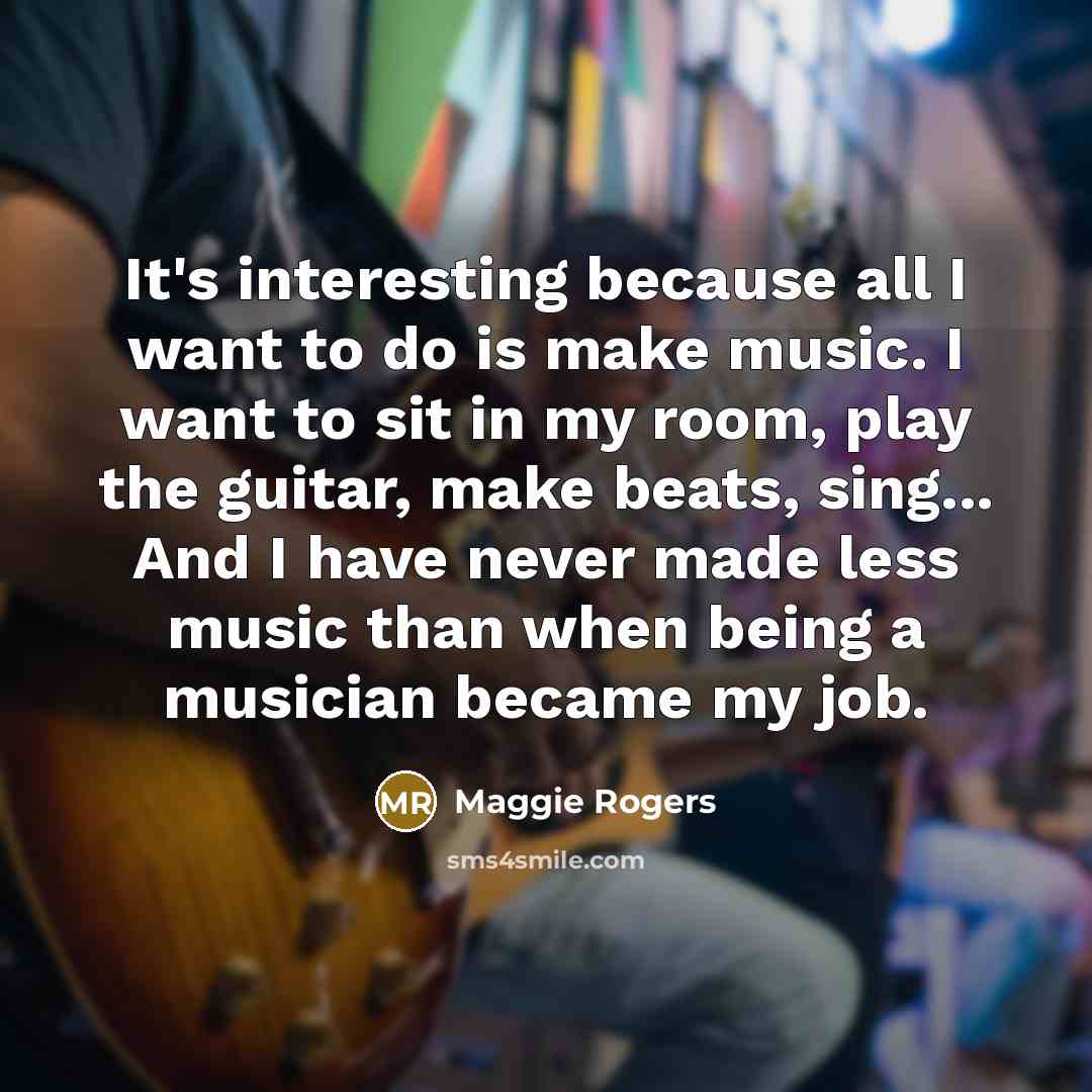 “It's interesting because all I want to do is make…” quote by Maggie Rogers