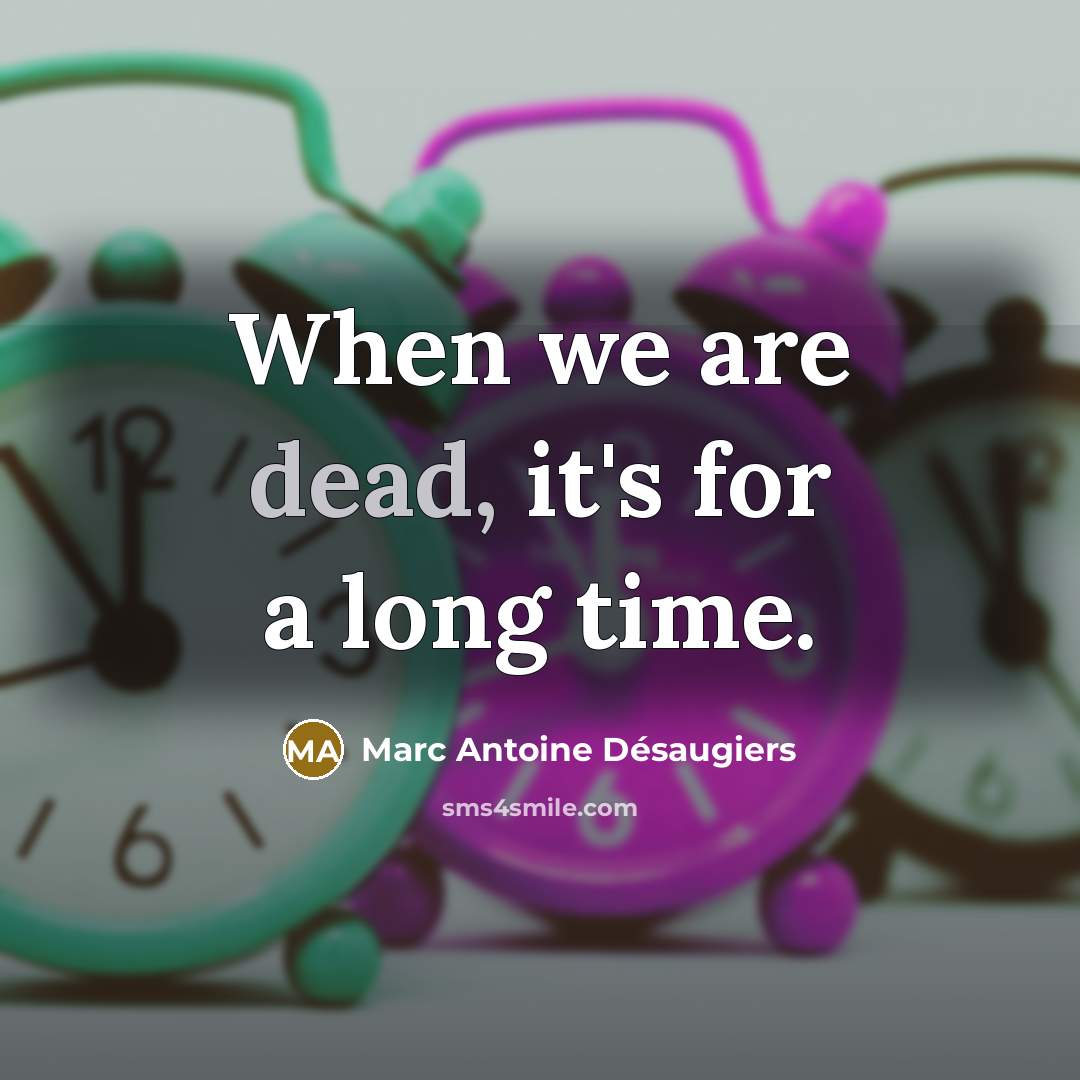 “When we are dead, it's for a long time.” quote by Marc Antoine Désaugiers