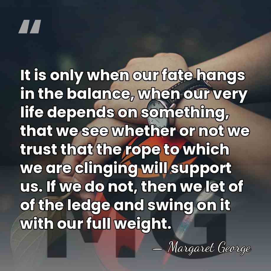 It is only when our fate hangs in the balance, when our&hellip; - Margaret George