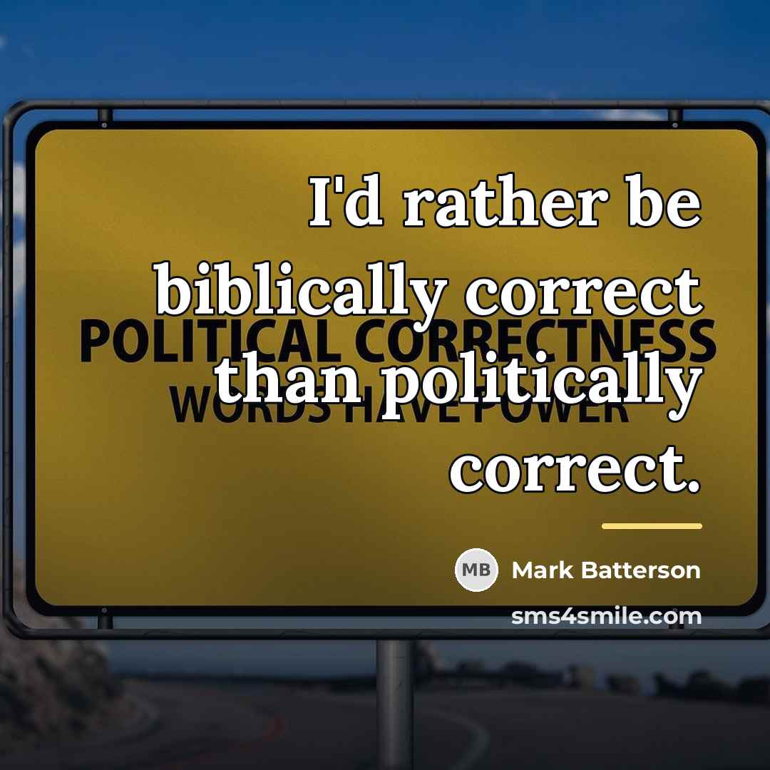 “I'd rather be biblically correct than politically correct.…” quote by Mark Batterson
