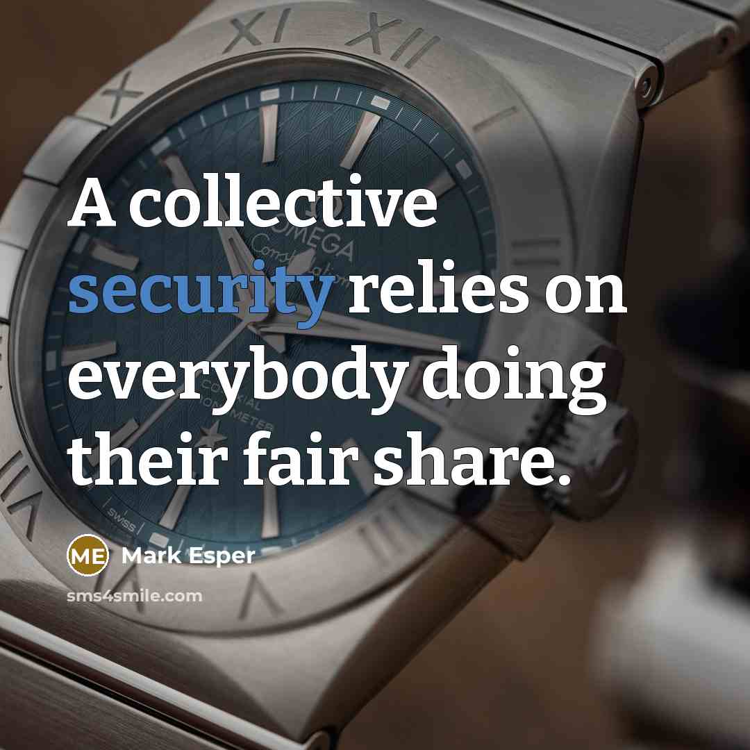 “A collective security relies on everybody doing their fair share.” quote by Mark Esper