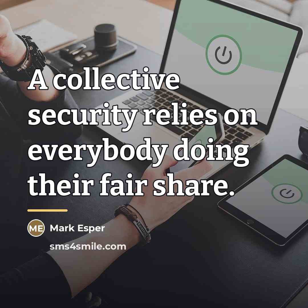 “A collective security relies on everybody doing their fair share.…” quote by Mark Esper