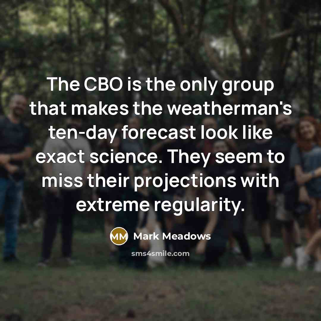 “The CBO is the only group that makes the weatherman's…” quote by Mark Meadows