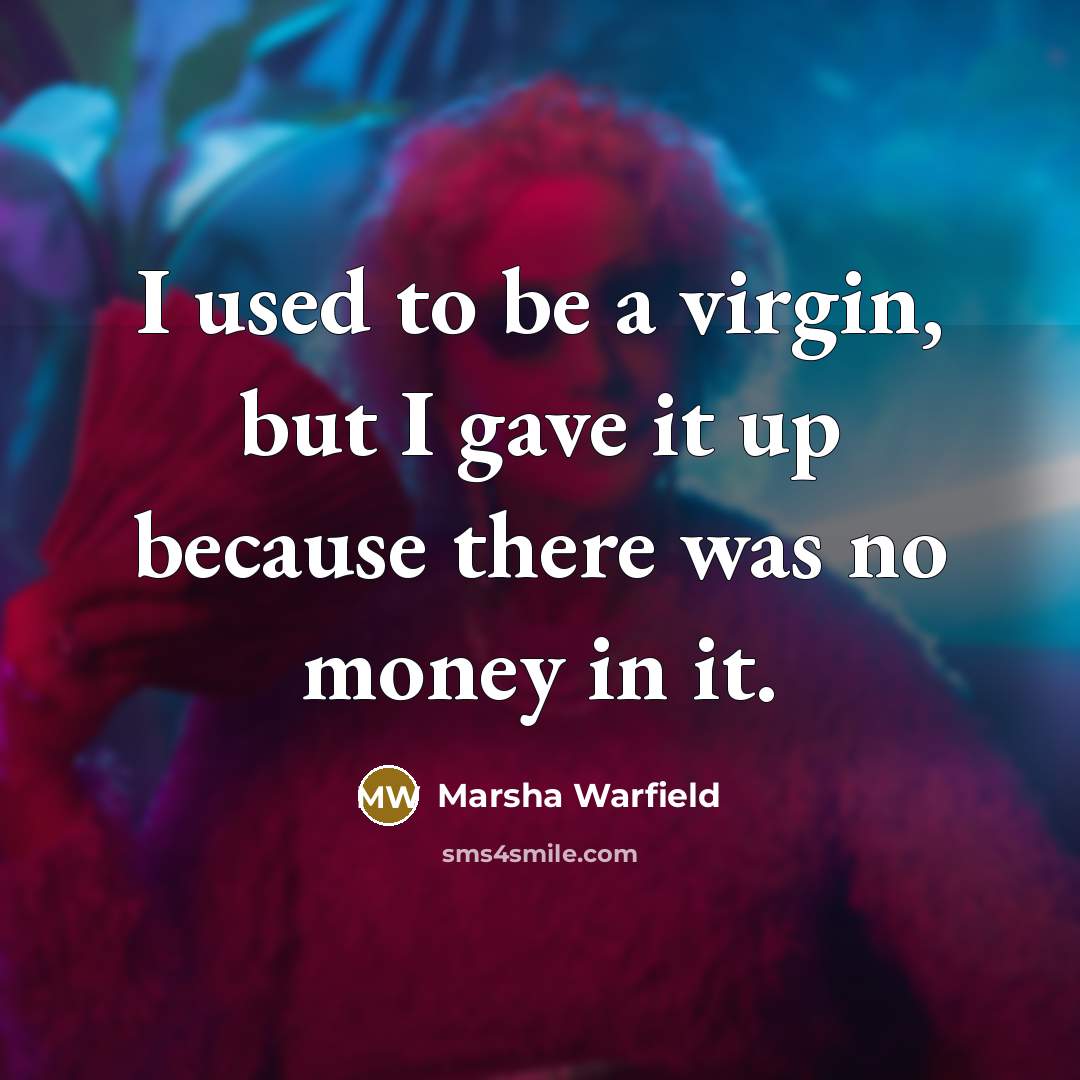 “I used to be a virgin, but I gave it up because there was no money in it.” quote by Marsha Warfield