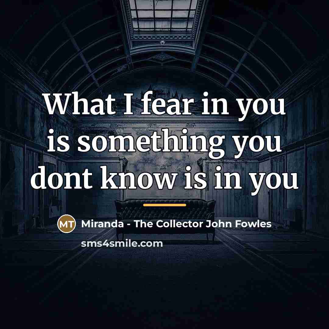 “What I fear in you is something you dont know…” quote by Anonymous