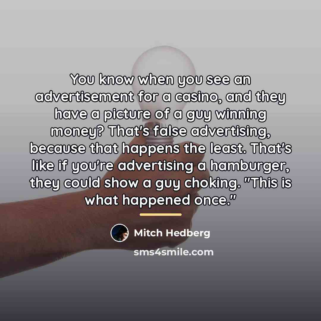 “You know when you see an advertisement for a casino,…” quote by Mitch Hedberg