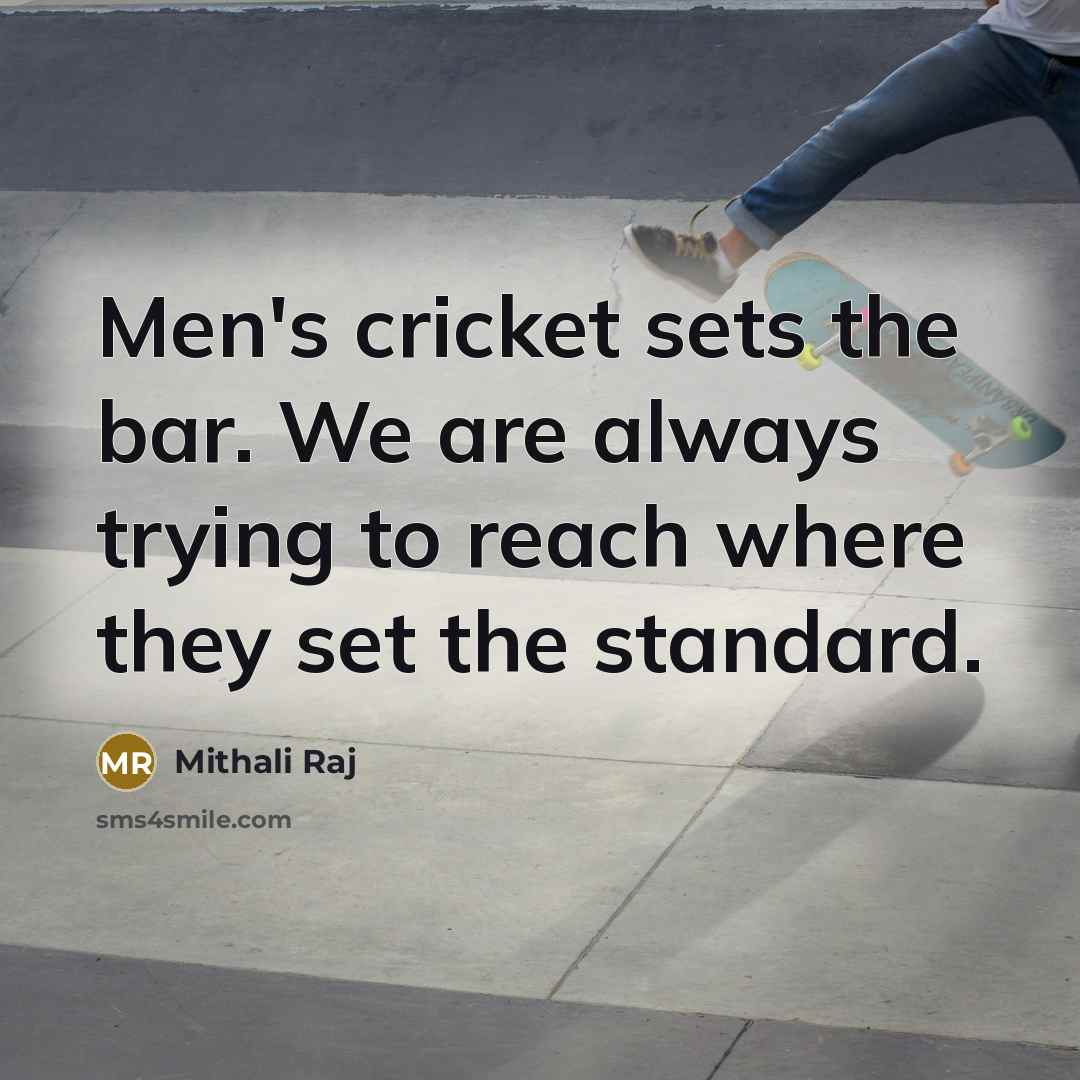 “Men's cricket sets the bar. We are always trying to…” quote by Mithali Raj