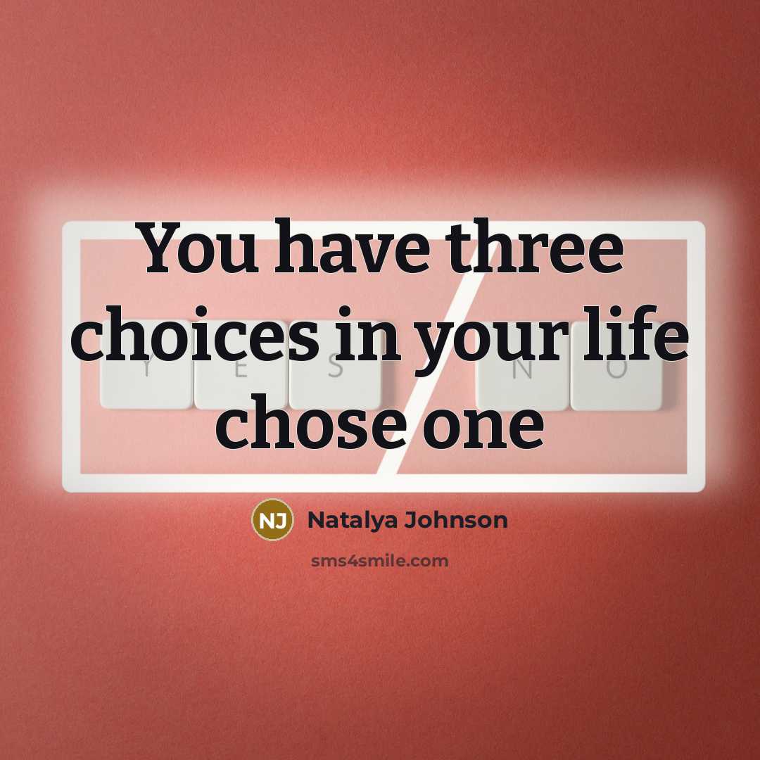 “You have three choices in your life chose one…” quote by Natalya Johnson