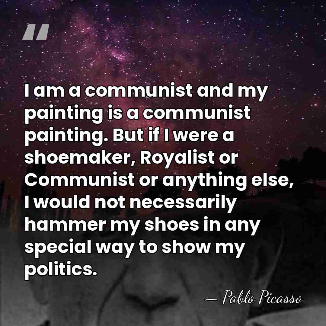 I am a communist and my painting is a communist painting. But&hellip; - Pablo Picasso