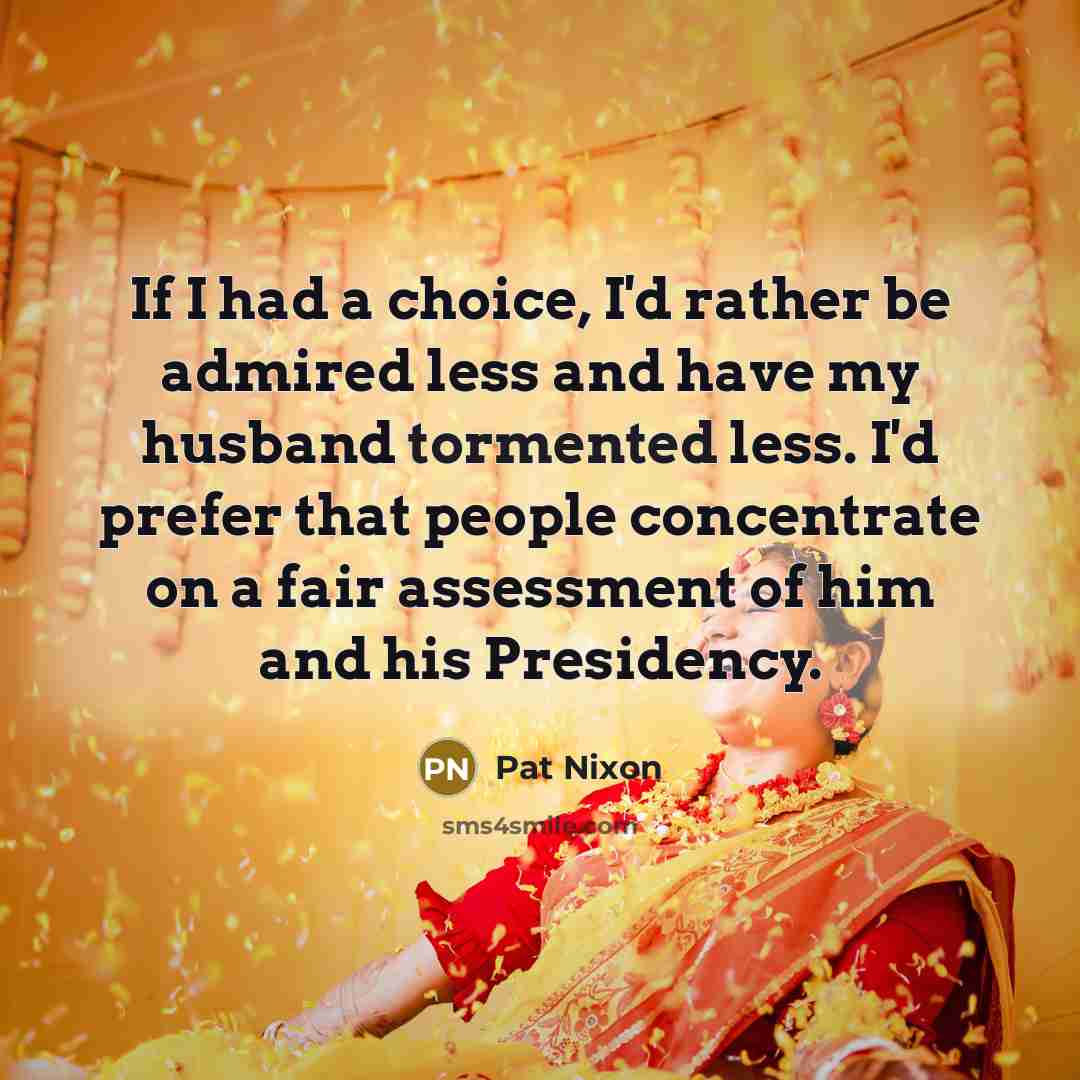 “If I had a choice, I'd rather be admired less…” quote by Pat Nixon