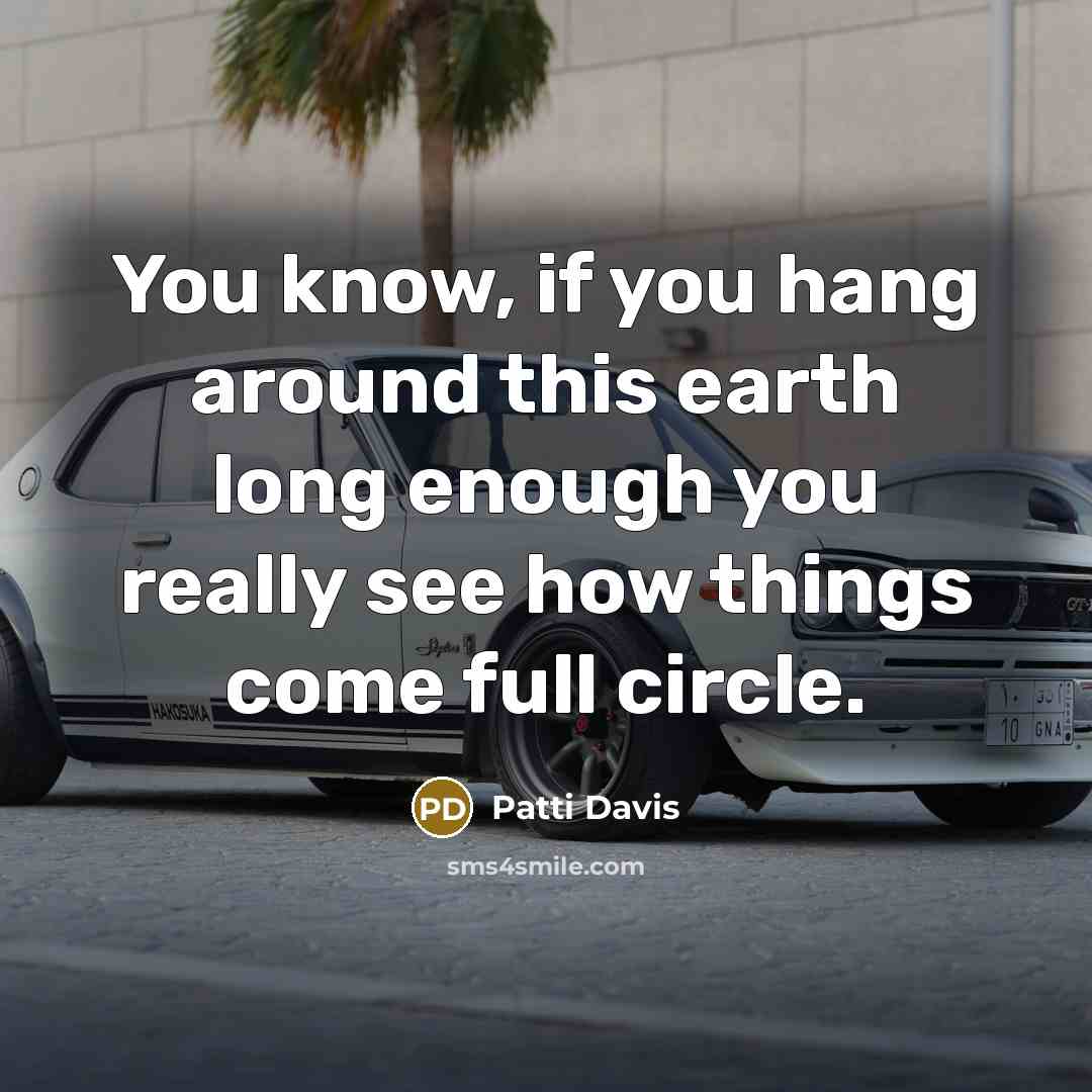 “You know, if you hang around this earth long enough…” quote by Patti Davis