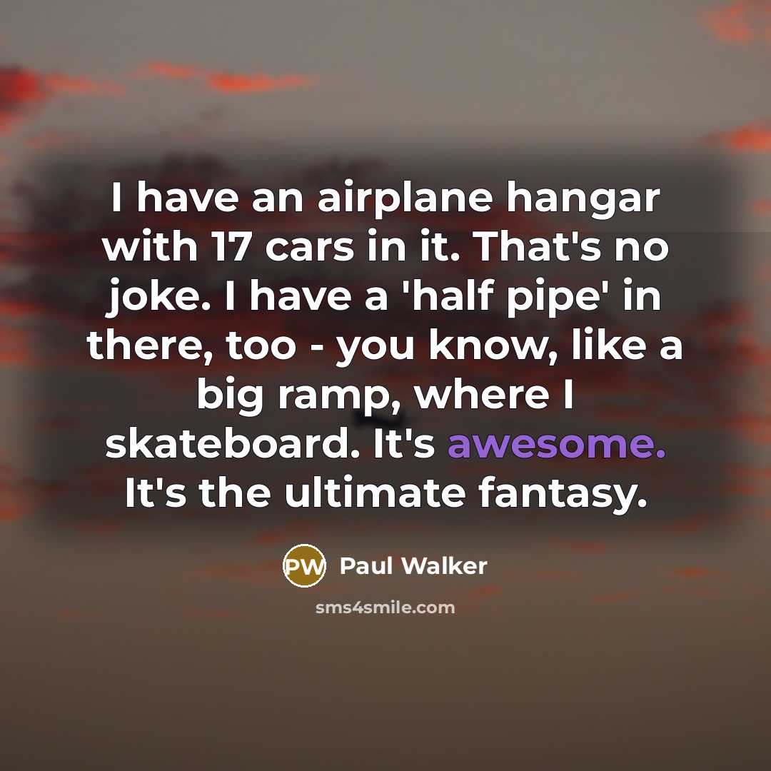 “I have an airplane hangar with 17 cars in it.…” quote by Paul Walker