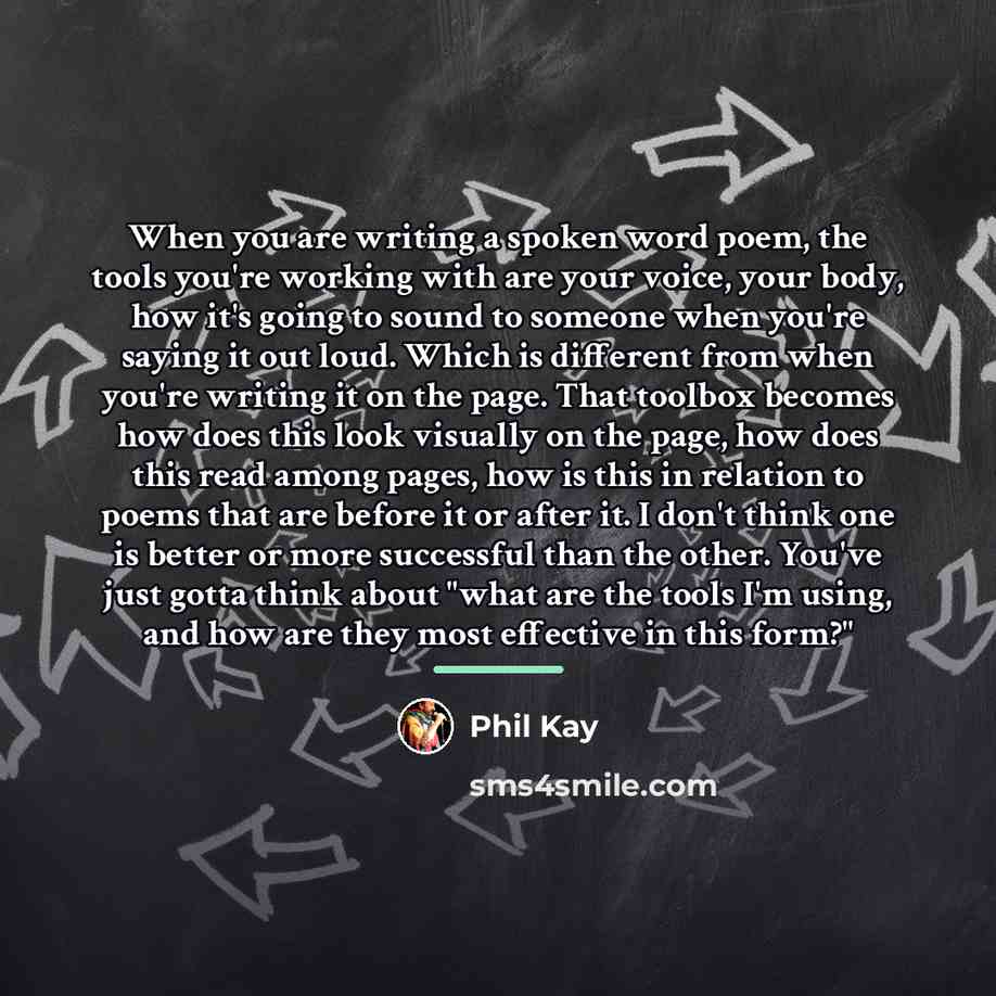 “When you are writing a spoken word poem, the tools…” quote by Phil Kay