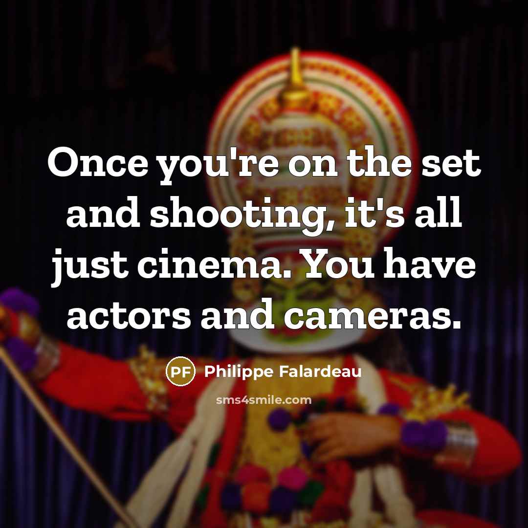 “Once you're on the set and shooting, it's all just…” quote by Philippe Falardeau
