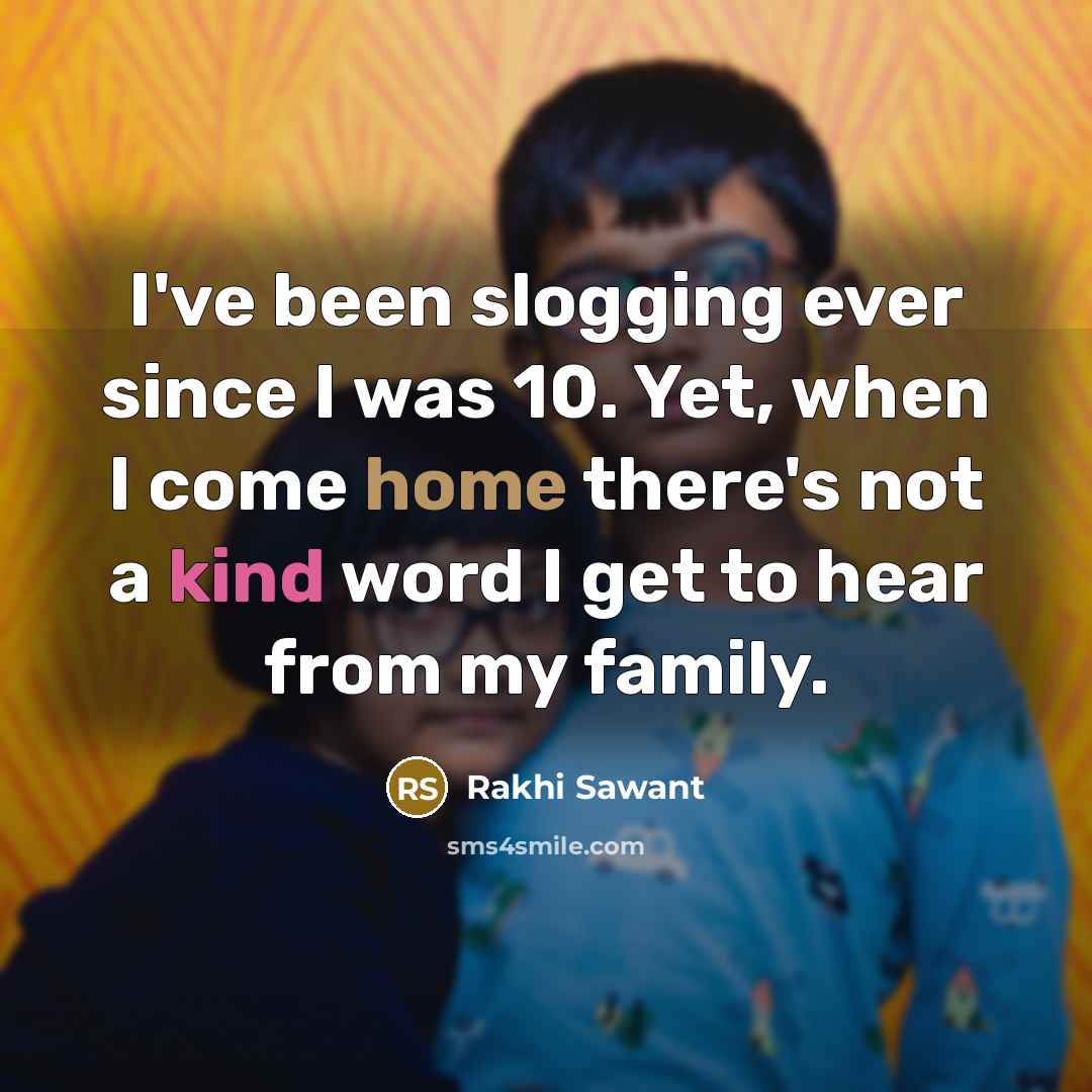 “I've been slogging ever since I was 10. Yet, when…” quote by Rakhi Sawant