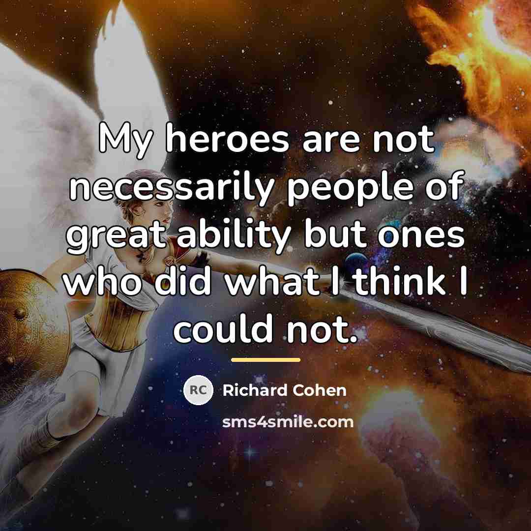 “My heroes are not necessarily people of great ability but…” quote by Richard Cohen