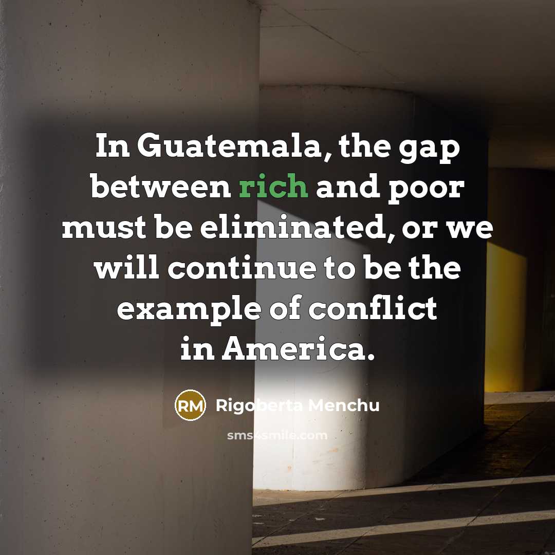“In Guatemala, the gap between rich and poor must be…” quote by Rigoberta Menchu