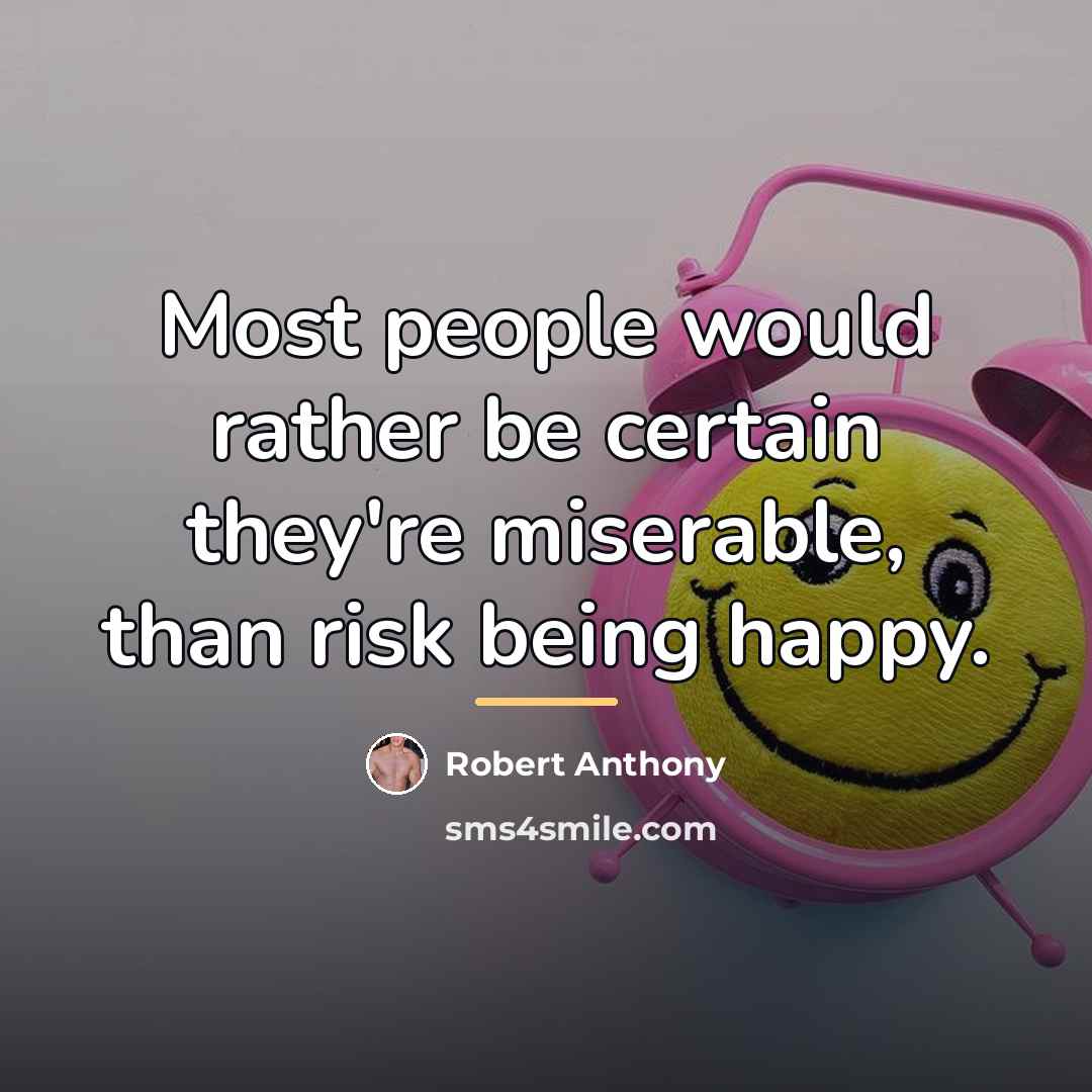 “Most people would rather be certain they're miserable, than risk…” quote by Robert Anthony