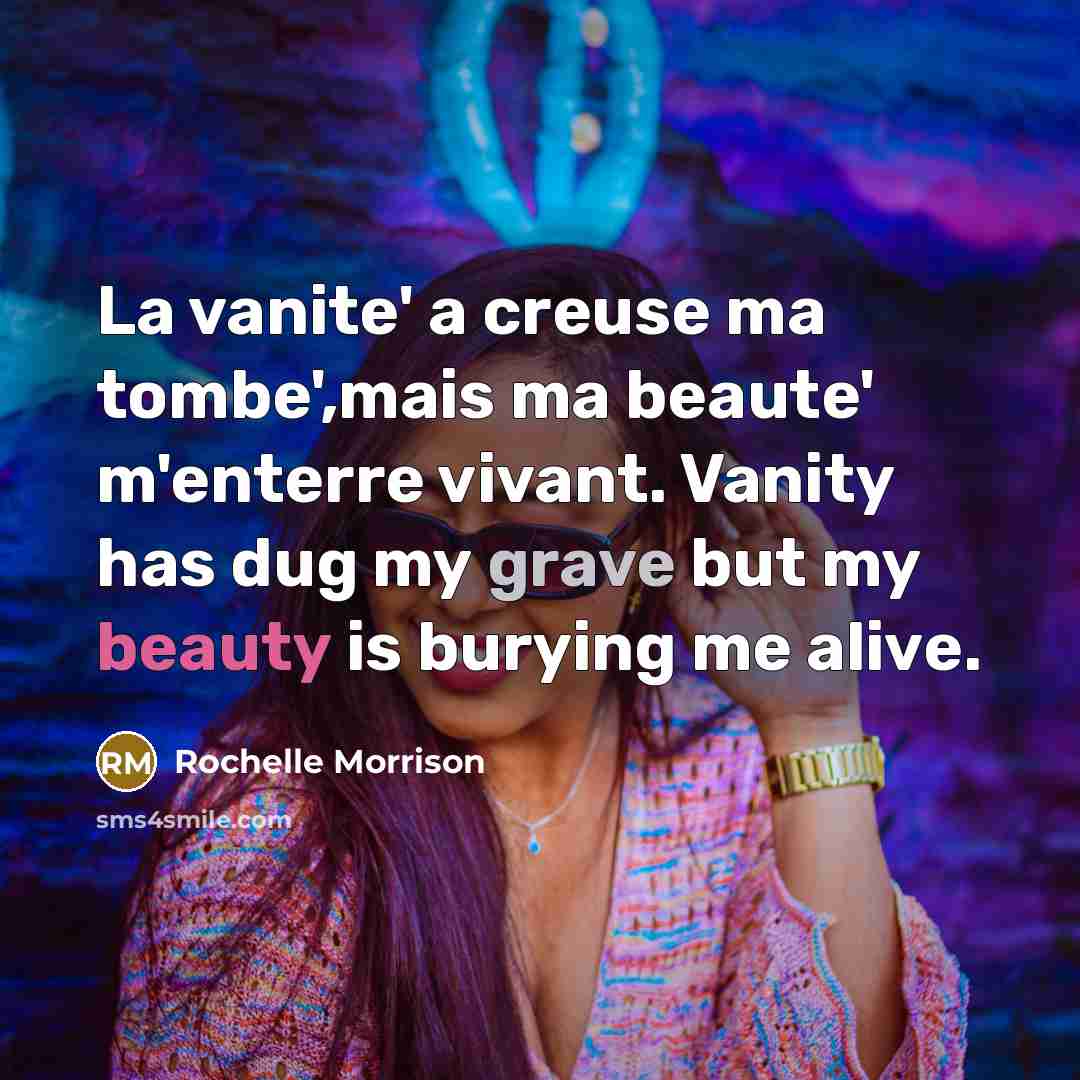 “La vanite' a creuse ma tombe',mais ma beaute' m'enterre vivant.…” quote by Rochelle Morrison